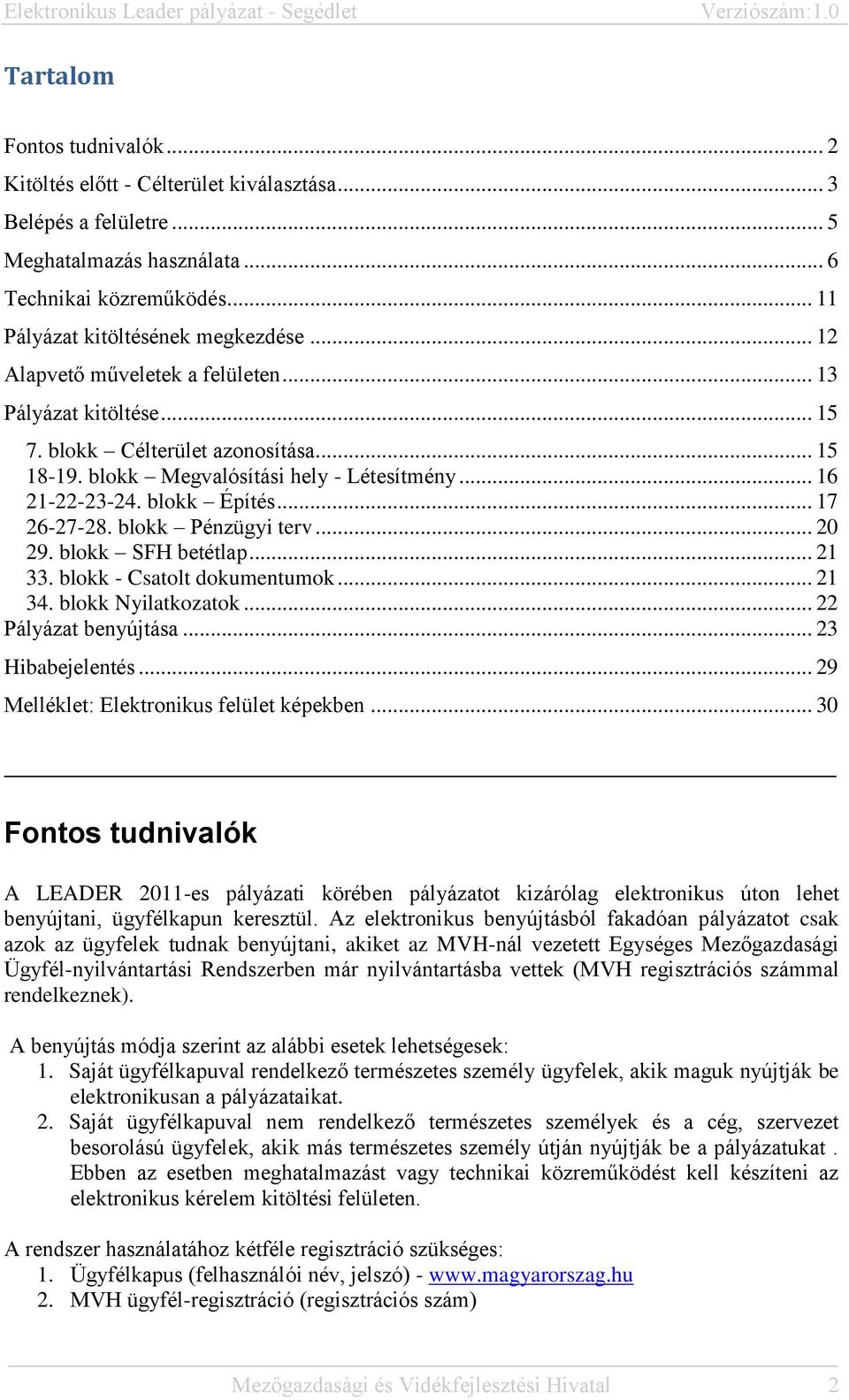 blokk Pénzügyi terv... 20 29. blokk SFH betétlap... 21 33. blokk - Csatolt dokumentumok... 21 34. blokk Nyilatkozatok... 22 Pályázat benyújtása... 23 Hibabejelentés.