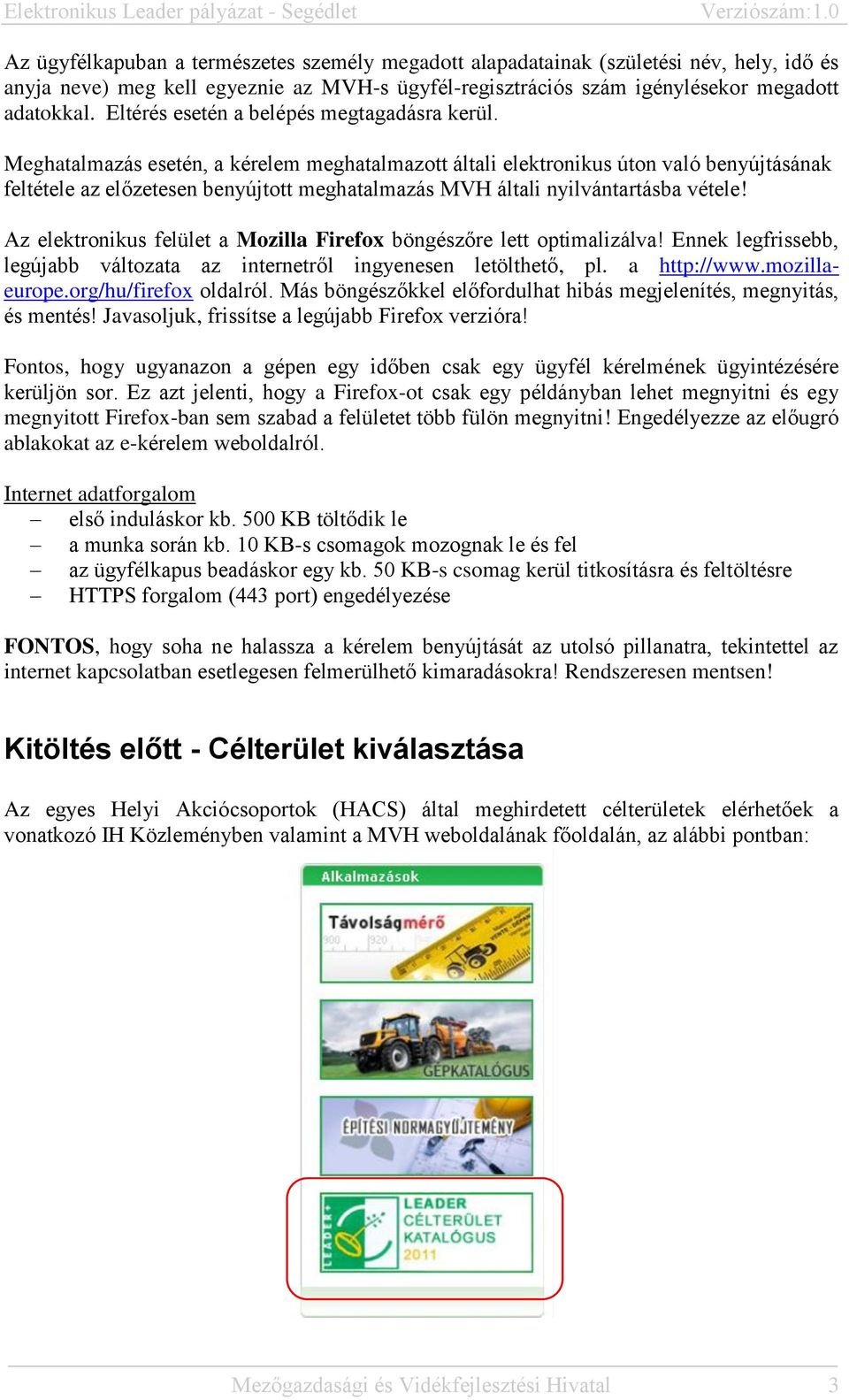 Meghatalmazás esetén, a kérelem meghatalmazott általi elektronikus úton való benyújtásának feltétele az előzetesen benyújtott meghatalmazás MVH általi nyilvántartásba vétele!