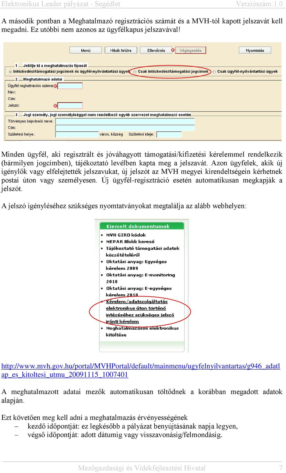 Azon ügyfelek, akik új igénylők vagy elfelejtették jelszavukat, új jelszót az MVH megyei kirendeltségein kérhetnek postai úton vagy személyesen.