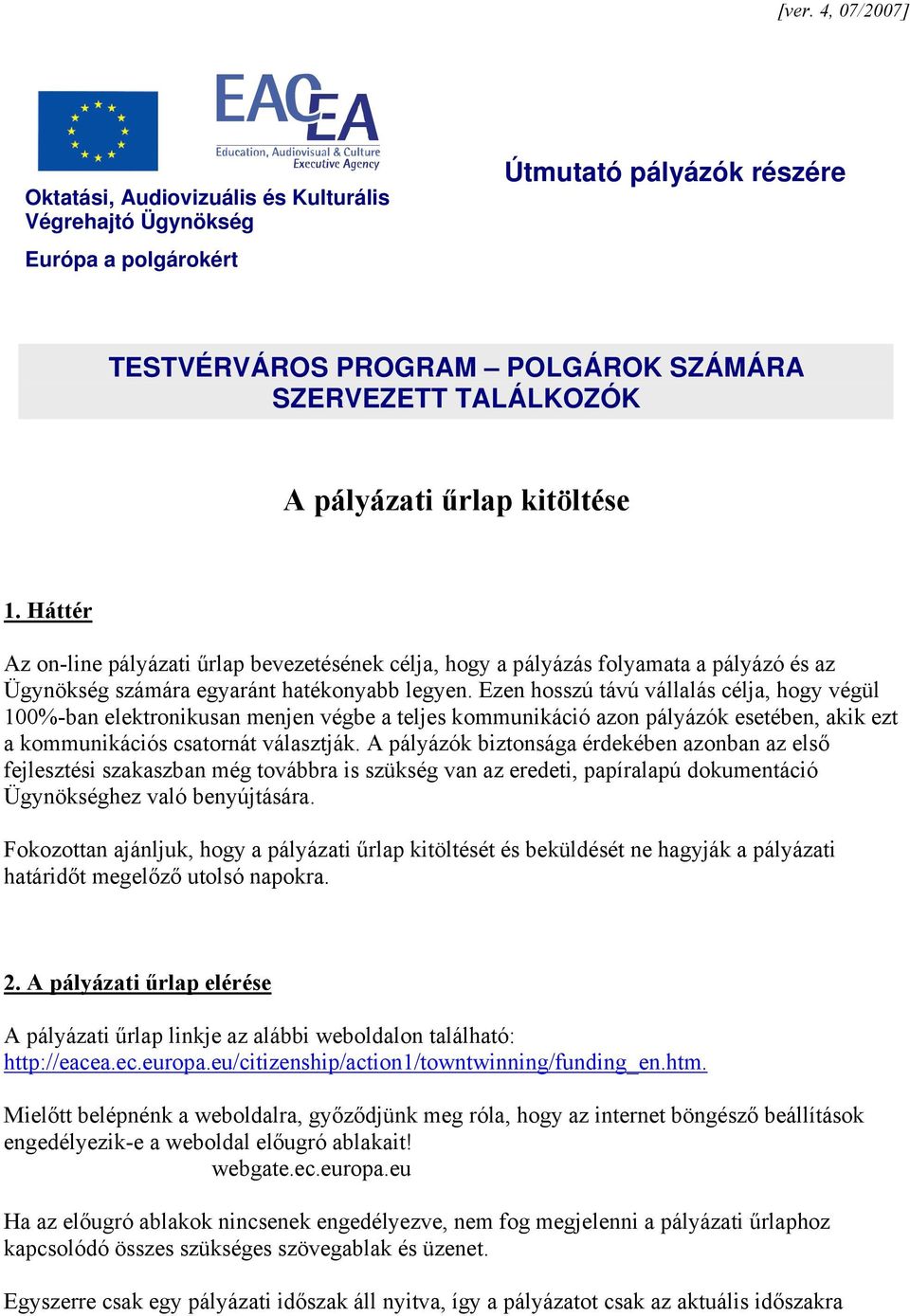 Ezen hosszú távú vállalás célja, hogy végül 100%-ban elektronikusan menjen végbe a teljes kommunikáció azon pályázók esetében, akik ezt a kommunikációs csatornát választják.