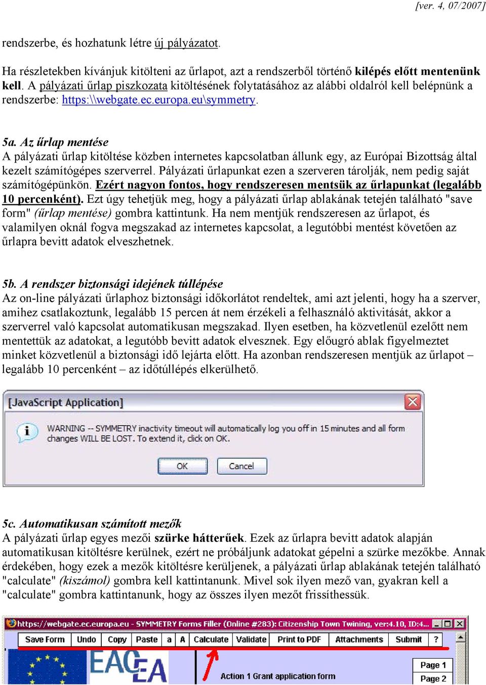 Az űrlap mentése A pályázati űrlap kitöltése közben internetes kapcsolatban állunk egy, az Európai Bizottság által kezelt számítógépes szerverrel.