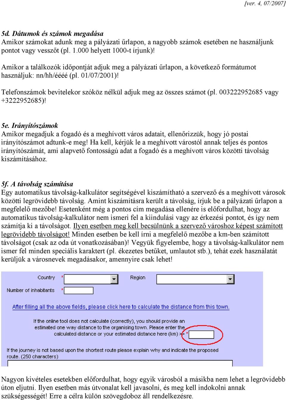 003222952685 vagy +3222952685)! 5e. Irányítószámok Amikor megadjuk a fogadó és a meghívott város adatait, ellenőrizzük, hogy jó postai irányítószámot adtunk-e meg!