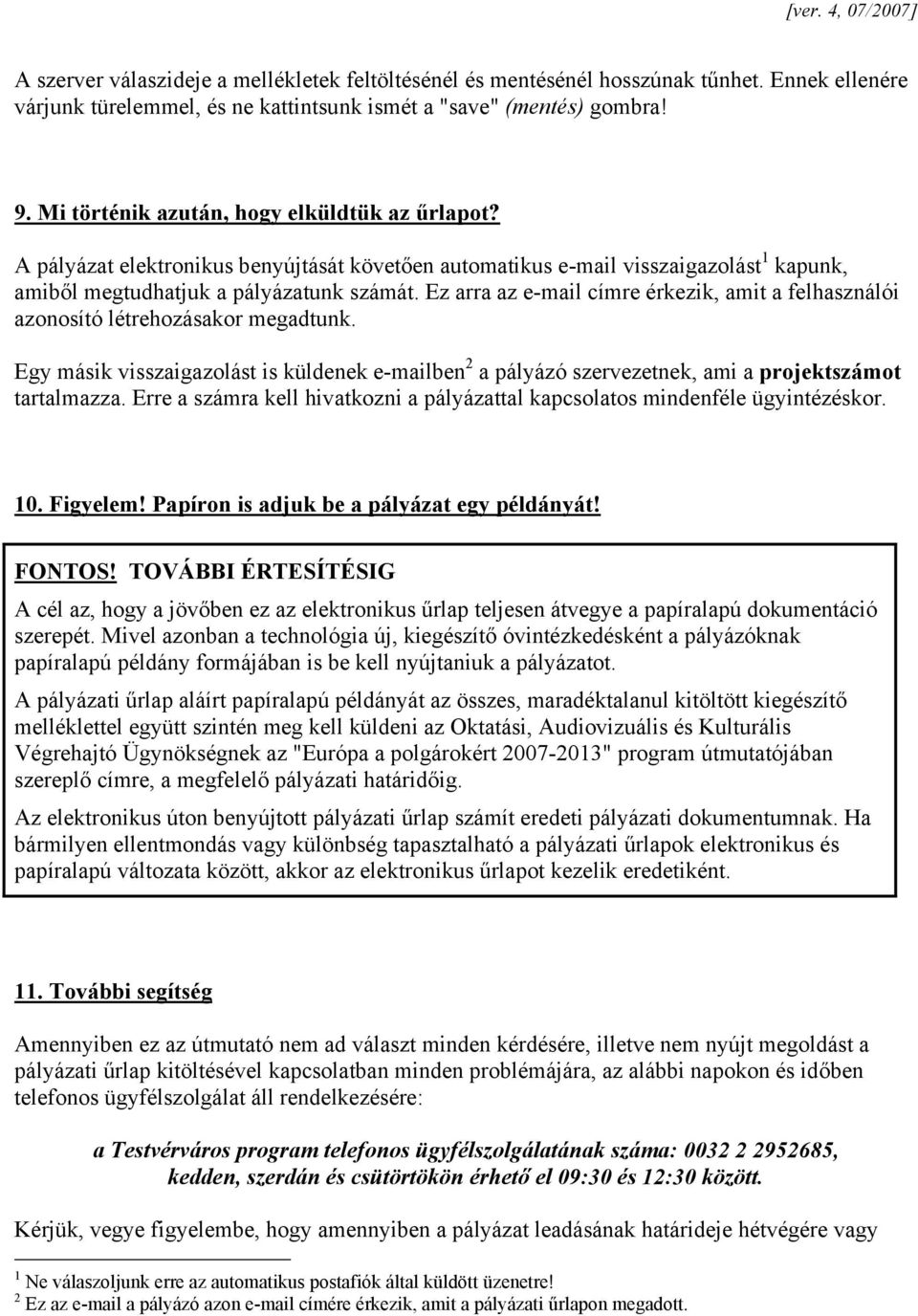 Ez arra az e-mail címre érkezik, amit a felhasználói azonosító létrehozásakor megadtunk. Egy másik visszaigazolást is küldenek e-mailben 2 a pályázó szervezetnek, ami a projektszámot tartalmazza.