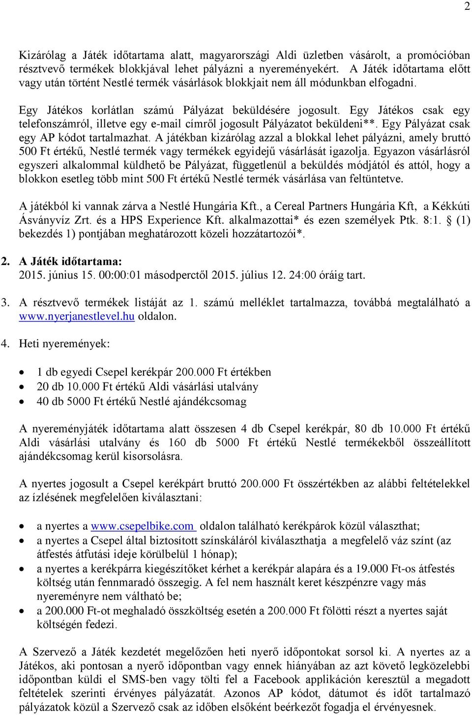 Egy Játékos csak egy telefonszámról, illetve egy e-mail címről jogosult Pályázatot beküldeni**. Egy Pályázat csak egy AP kódot tartalmazhat.