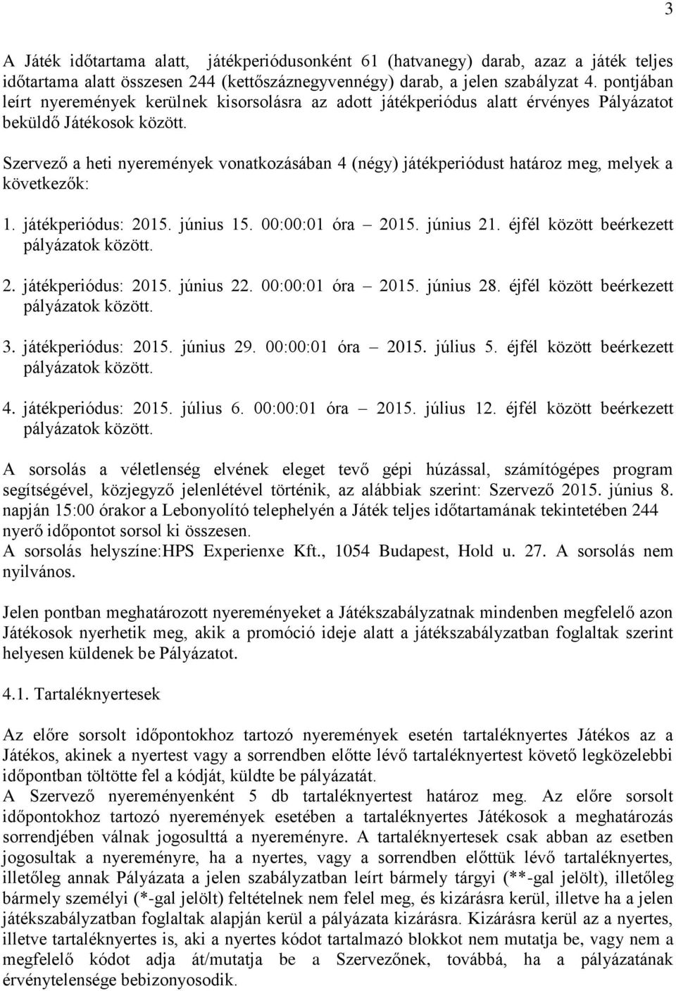 Szervező a heti nyeremények vonatkozásában 4 (négy) játékperiódust határoz meg, melyek a következők: 1. játékperiódus: 2015. június 15. 00:00:01 óra 2015. június 21.