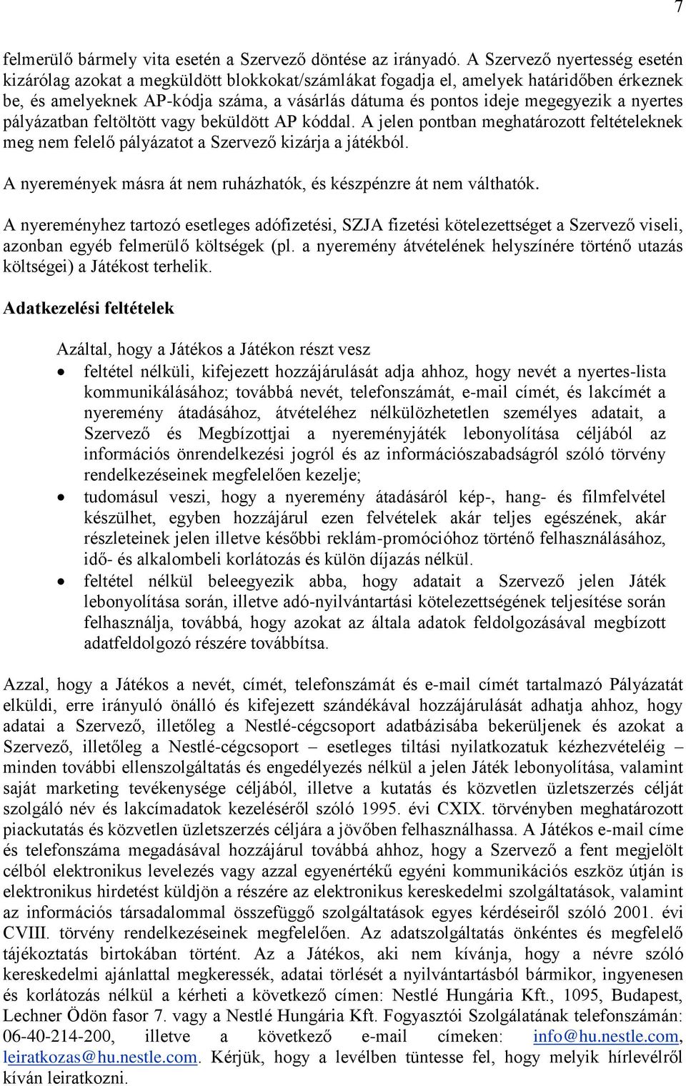 a nyertes pályázatban feltöltött vagy beküldött AP kóddal. A jelen pontban meghatározott feltételeknek meg nem felelő pályázatot a Szervező kizárja a játékból.