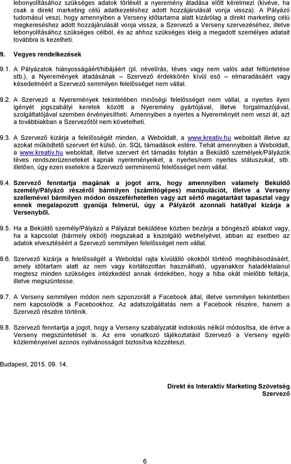 lebonyolításához szükséges célból, és az ahhoz szükséges ideig a megadott személyes adatait továbbra is kezelheti. 9. Vegyes rendelkezések 9.1. A Pályázatok hiányosságáért/hibájáért (pl.