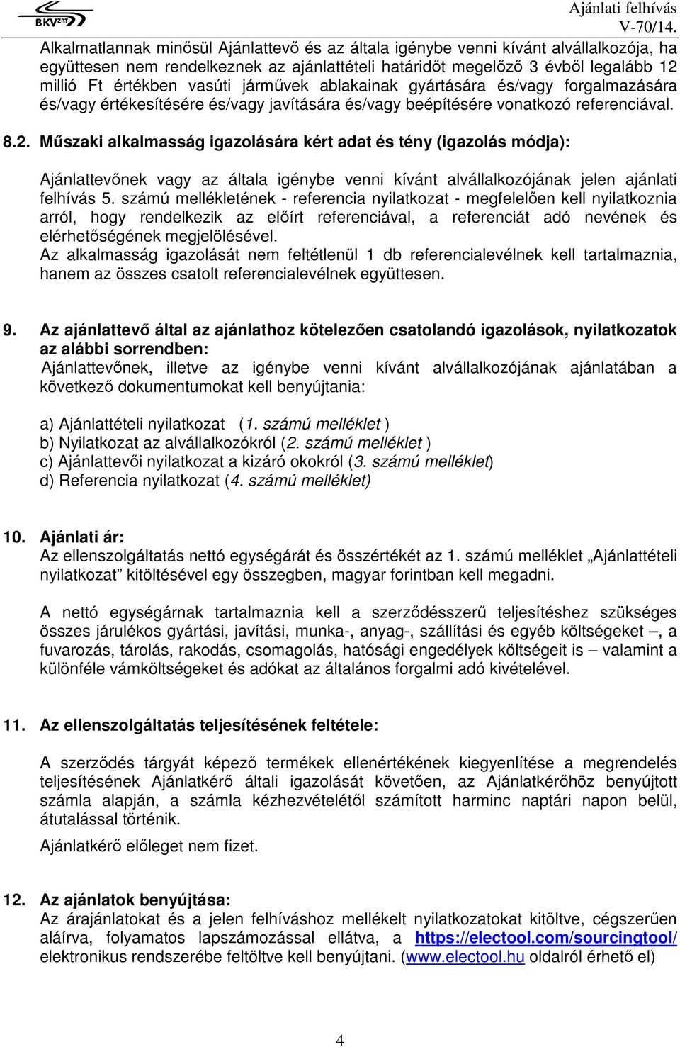 Műszaki alkalmasság igazolására kért adat és tény (igazolás módja): Ajánlattevőnek vagy az általa igénybe venni kívánt alvállalkozójának jelen ajánlati felhívás 5.