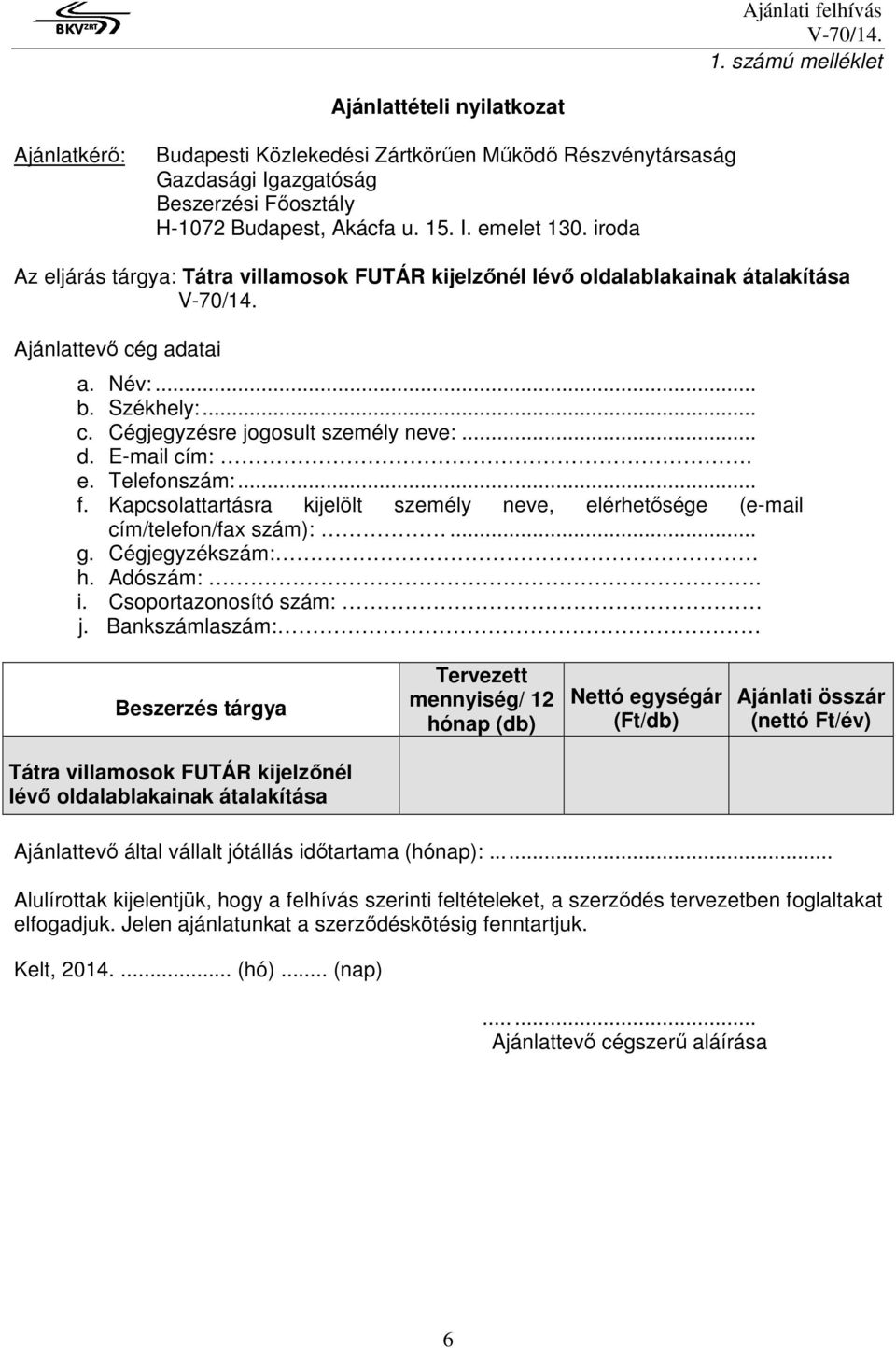 e. Telefonszám:... f. Kapcsolattartásra kijelölt személy neve, elérhetősége (e-mail cím/telefon/fax szám):... g. Cégjegyzékszám: h. Adószám:. i. Csoportazonosító szám: j.