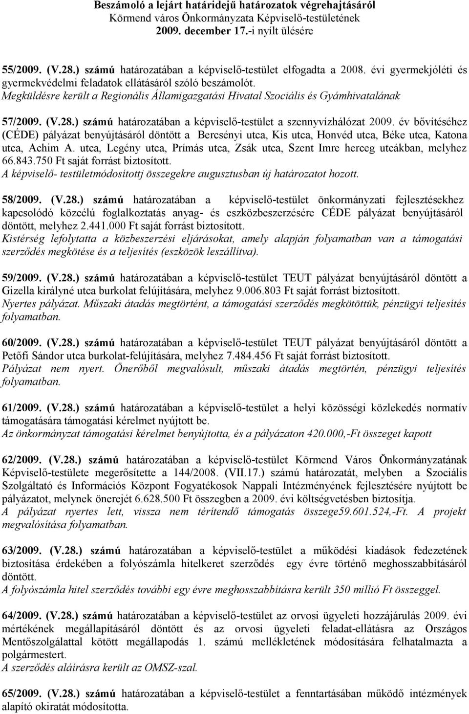 Megküldésre került a Regionális Államigazgatási Hivatal Szociális és Gyámhivatalának 57/2009. (V.28.) számú határozatában a képviselő-testület a szennyvízhálózat 2009.