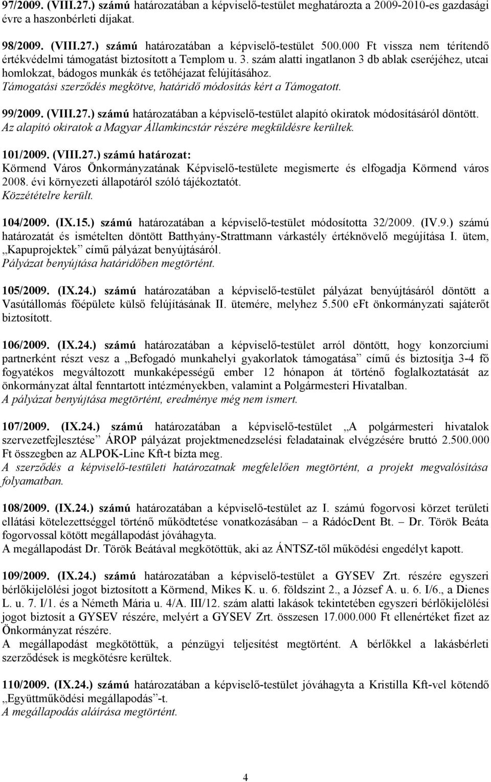 Támogatási szerződés megkötve, határidő módosítás kért a Támogatott. 99/2009. (VIII.27.) számú határozatában a képviselő-testület alapító okiratok módosításáról döntött.