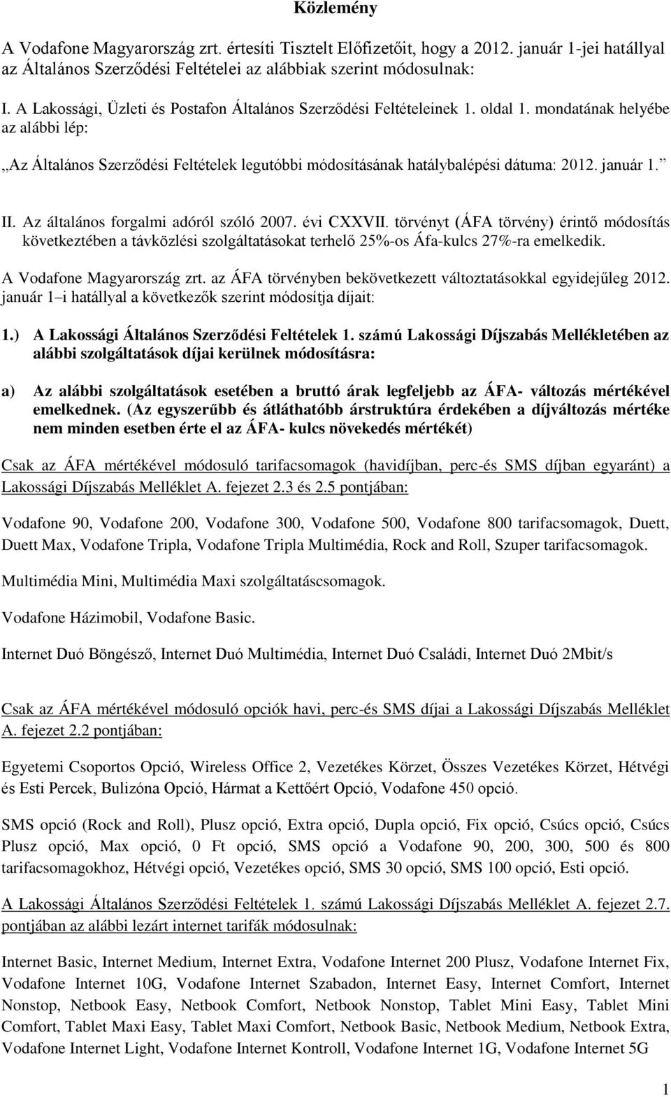 január 1. II. Az általános forgalmi adóról szóló 2007. évi CXXVII. törvényt (ÁFA törvény) érintő módosítás következtében a távközlési szolgáltatásokat terhelő 25%-os Áfa-kulcs 27%-ra emelkedik.