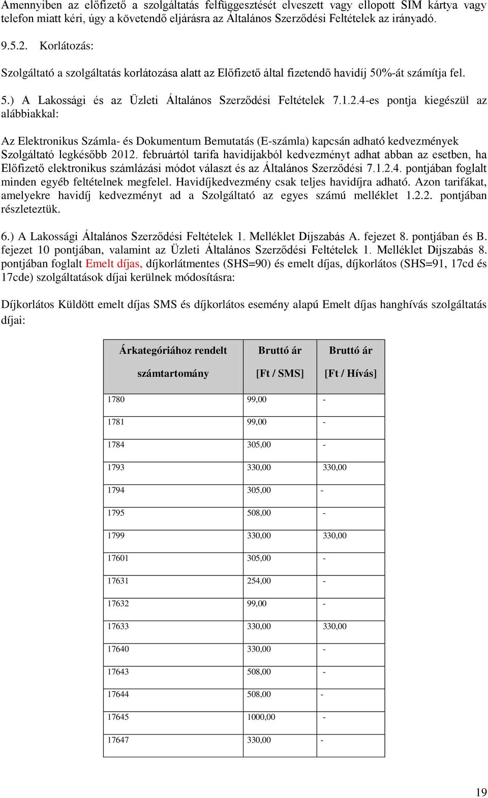 4-es pontja kiegészül az alábbiakkal: Az Elektronikus Számla- és Dokumentum Bemutatás (E-számla) kapcsán adható kedvezmények Szolgáltató legkésőbb 2012.