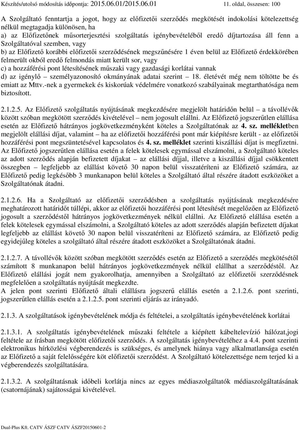 szolgáltatás igénybevételéből eredő díjtartozása áll fenn a Szolgáltatóval szemben, vagy b) az Előfizető korábbi előfizetői szerződésének megszűnésére 1 éven belül az Előfizető érdekkörében felmerült