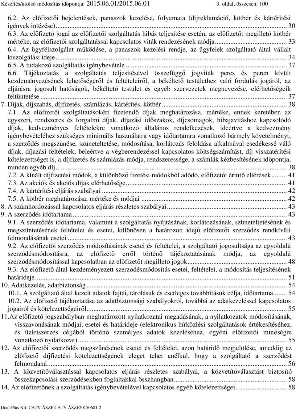 Az ügyfélszolgálat működése, a panaszok kezelési rendje, az ügyfelek szolgáltató által vállalt kiszolgálási ideje... 34 6.