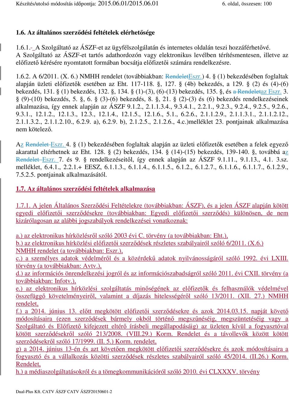 (X. 6.) NMHH rendelet (továbbiakban: RendeletEszr.) 4. (1) bekezdésében foglaltak alapján üzleti előfizetők esetében az Eht. 117-118., 127. (4b) bekezdés, a 129. (2) és (4)-(6) bekezdés, 131.