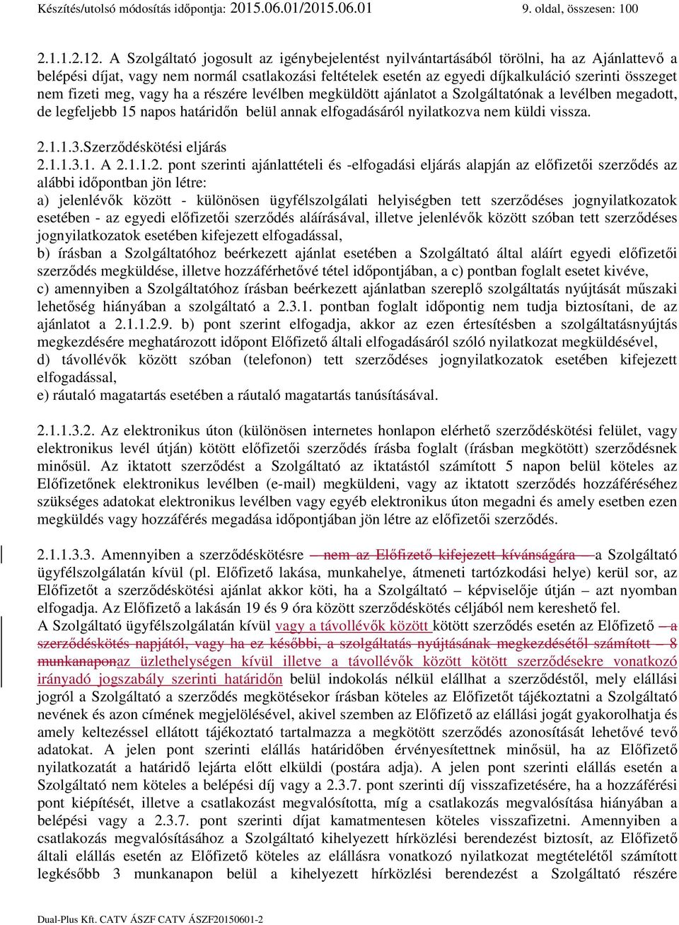 fizeti meg, vagy ha a részére levélben megküldött ajánlatot a Szolgáltatónak a levélben megadott, de legfeljebb 15 napos határidőn belül annak elfogadásáról nyilatkozva nem küldi vissza. 2.1.1.3.