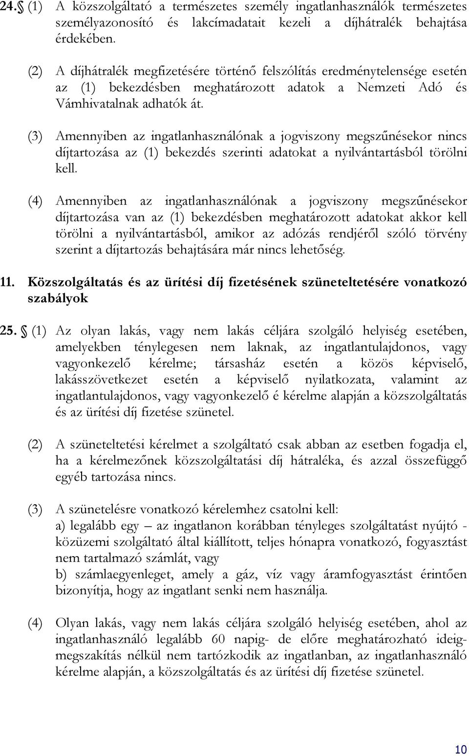 (3) Amennyiben az ingatlanhasználónak a jogviszony megszűnésekor nincs díjtartozása az (1) bekezdés szerinti adatokat a nyilvántartásból törölni kell.