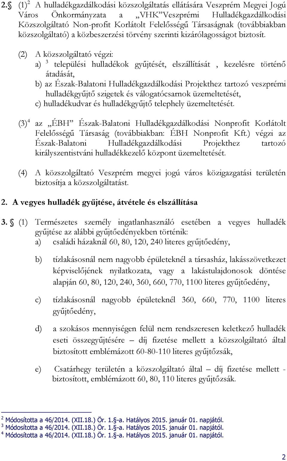 (2) A közszolgáltató végzi: a) 3 települési hulladékok gyűjtését, elszállítását, kezelésre történő átadását, b) az Észak-Balatoni Hulladékgazdálkodási Projekthez tartozó veszprémi hulladékgyűjtő