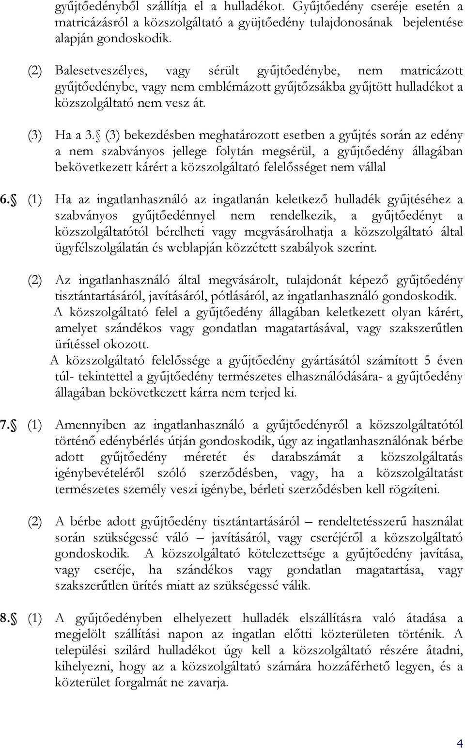 (3) bekezdésben meghatározott esetben a gyűjtés során az edény a nem szabványos jellege folytán megsérül, a gyűjtőedény állagában bekövetkezett kárért a közszolgáltató felelősséget nem vállal 6.