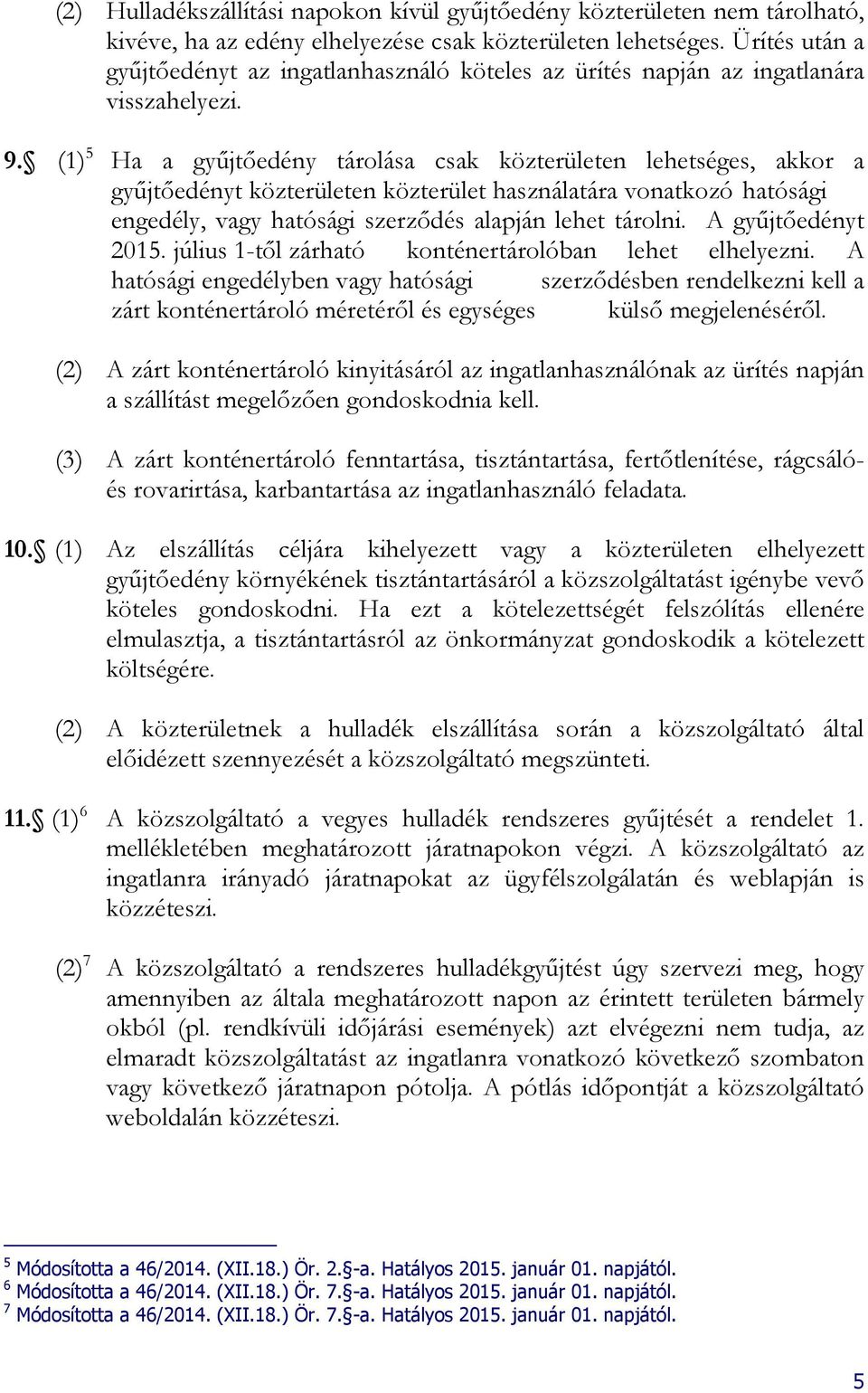 (1) 5 Ha a gyűjtőedény tárolása csak közterületen lehetséges, akkor a gyűjtőedényt közterületen közterület használatára vonatkozó hatósági engedély, vagy hatósági szerződés alapján lehet tárolni.