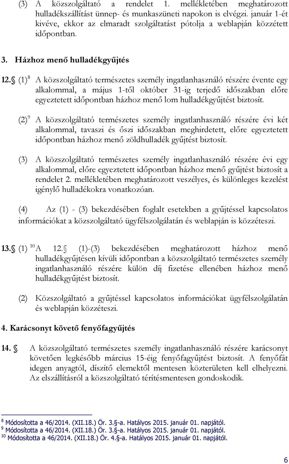 (1) 8 A közszolgáltató természetes személy ingatlanhasználó részére évente egy alkalommal, a május 1-től október 31-ig terjedő időszakban előre egyeztetett időpontban házhoz menő lom hulladékgyűjtést