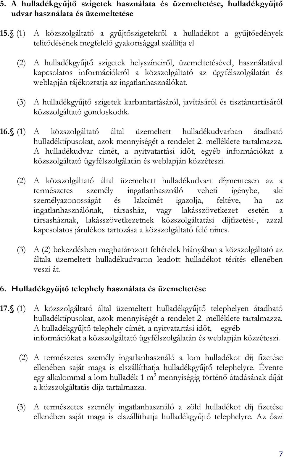 (2) A hulladékgyűjtő szigetek helyszíneiről, üzemeltetésével, használatával kapcsolatos információkról a közszolgáltató az ügyfélszolgálatán és weblapján tájékoztatja az ingatlanhasználókat.