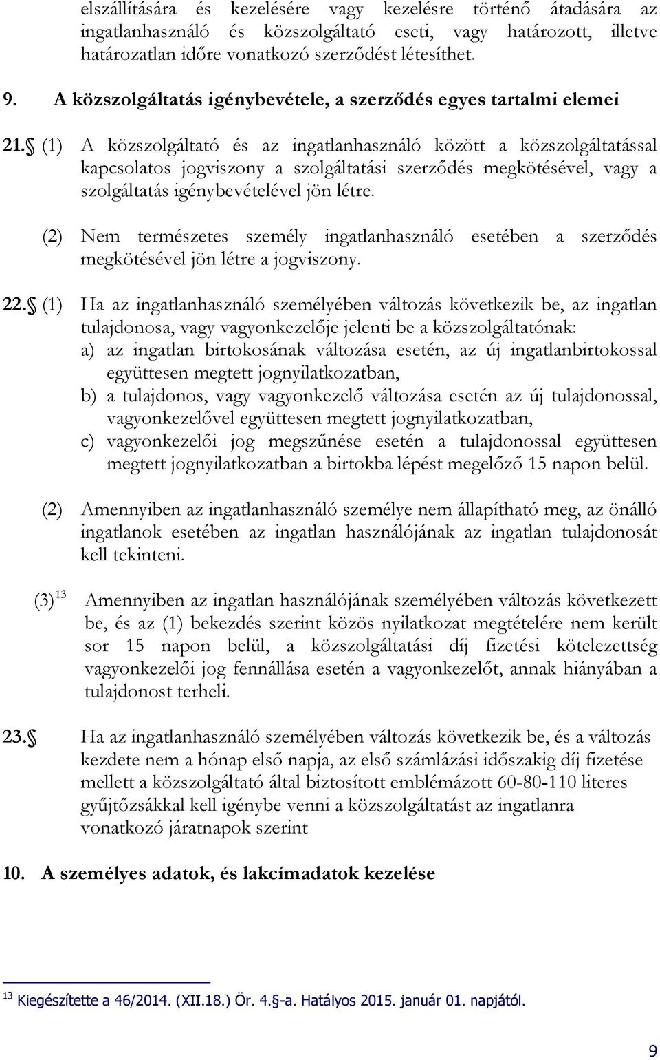 (1) A közszolgáltató és az ingatlanhasználó között a közszolgáltatással kapcsolatos jogviszony a szolgáltatási szerződés megkötésével, vagy a szolgáltatás igénybevételével jön létre.