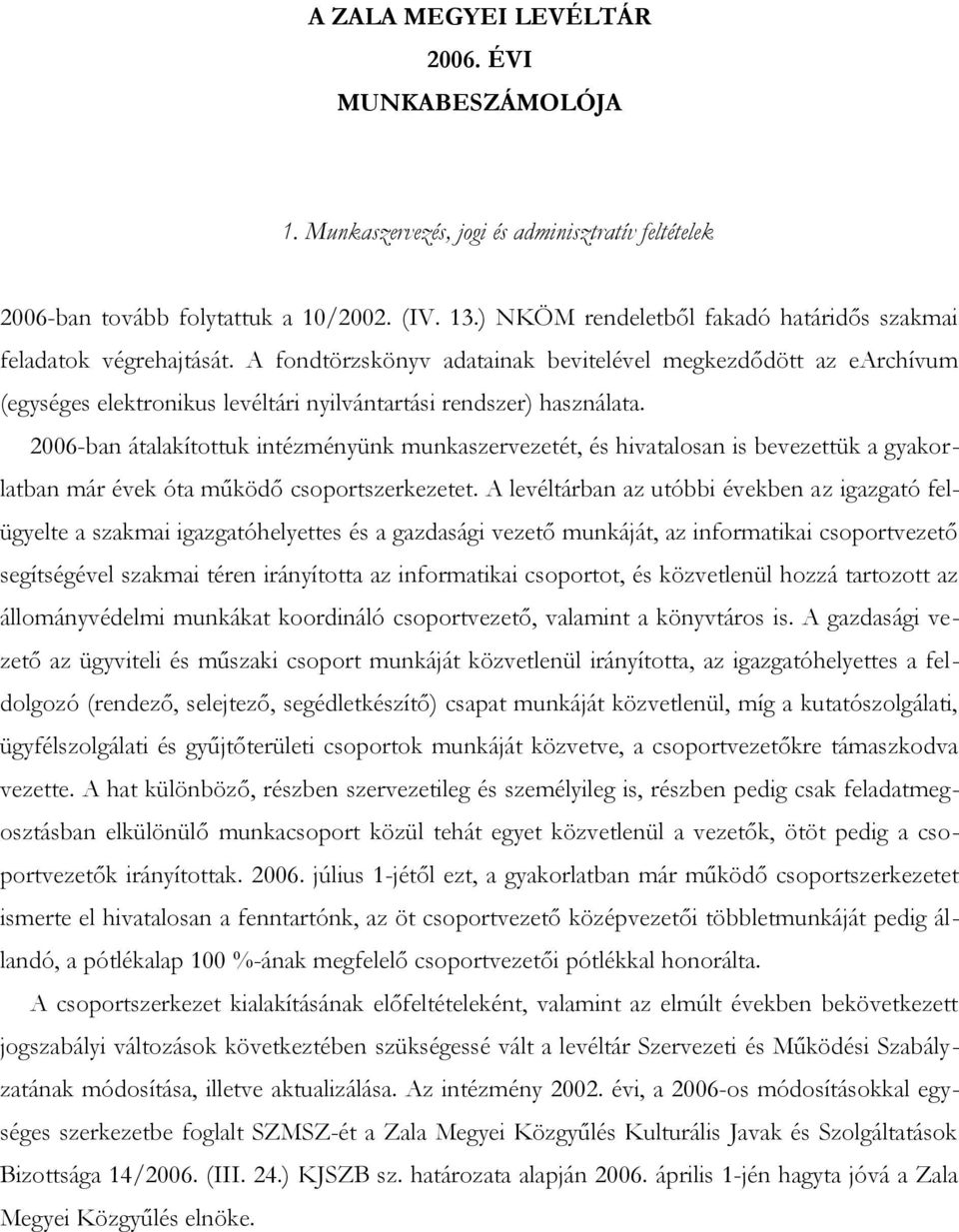 A fondtörzskönyv adatainak bevitelével megkezdődött az earchívum (egységes elektronikus levéltári nyilvántartási rendszer) használata.