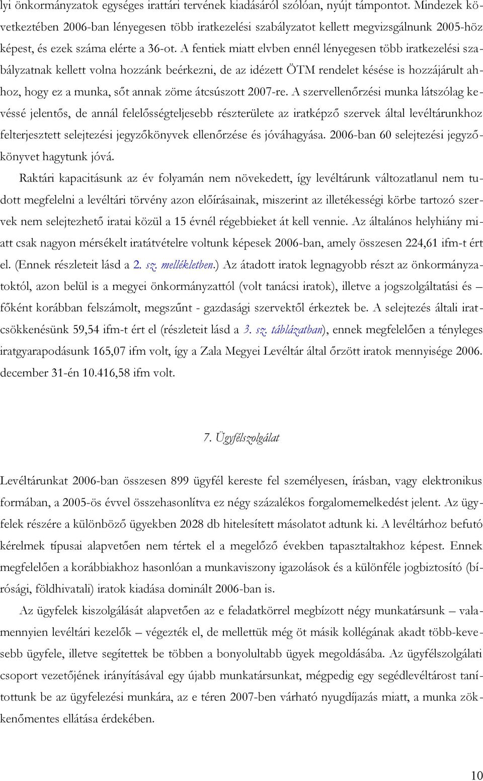 A fentiek miatt elvben ennél lényegesen több iratkezelési szabályzatnak kellett volna hozzánk beérkezni, de az idézett ÖTM rendelet késése is hozzájárult ahhoz, hogy ez a munka, sőt annak zöme