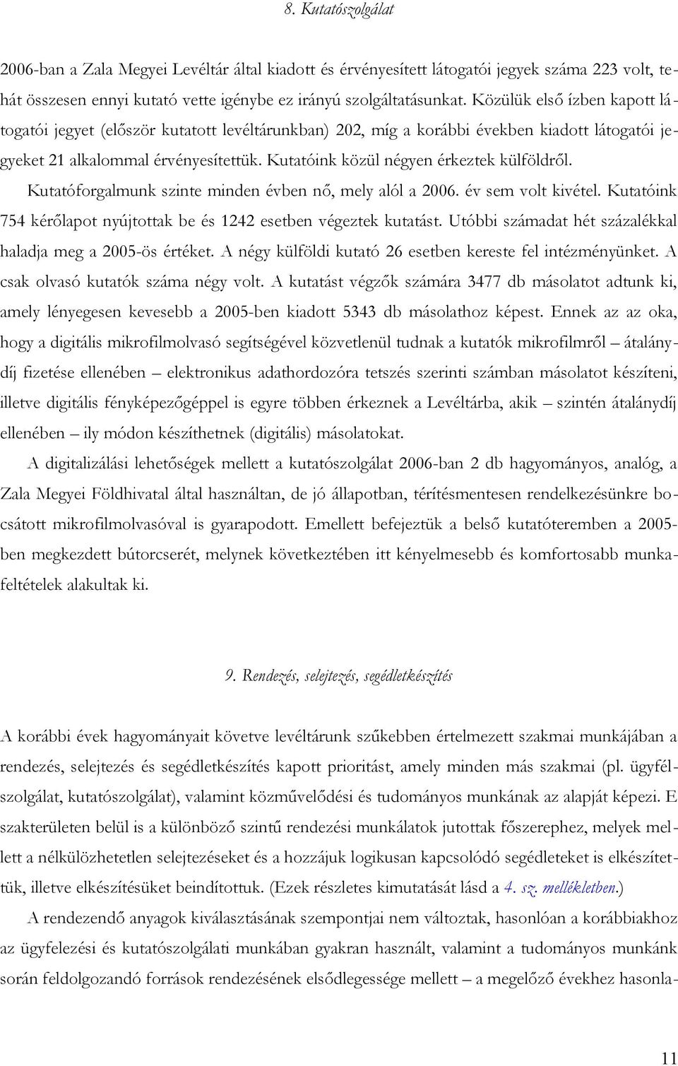 Kutatóink közül négyen érkeztek külföldről. Kutatóforgalmunk szinte minden évben nő, mely alól a 2006. év sem volt kivétel. Kutatóink 754 kérőlapot nyújtottak be és 1242 esetben végeztek kutatást.