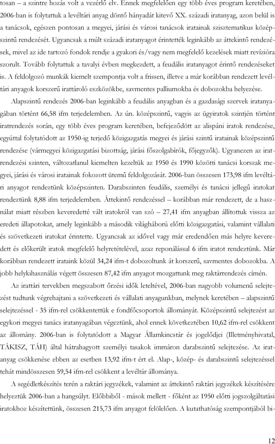 Ugyancsak a múlt századi iratanyagot érintették leginkább az áttekintő rendezések, mivel az ide tartozó fondok rendje a gyakori és/vagy nem megfelelő kezelések miatt revízióra szorult.