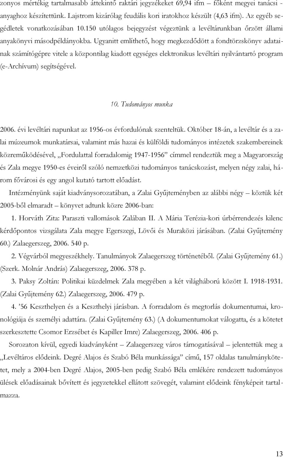 Ugyanitt említhető, hogy megkezdődött a fondtörzskönyv adatainak számítógépre vitele a központilag kiadott egységes elektronikus levéltári nyilvántartó program (e-archívum) segítségével. 10.