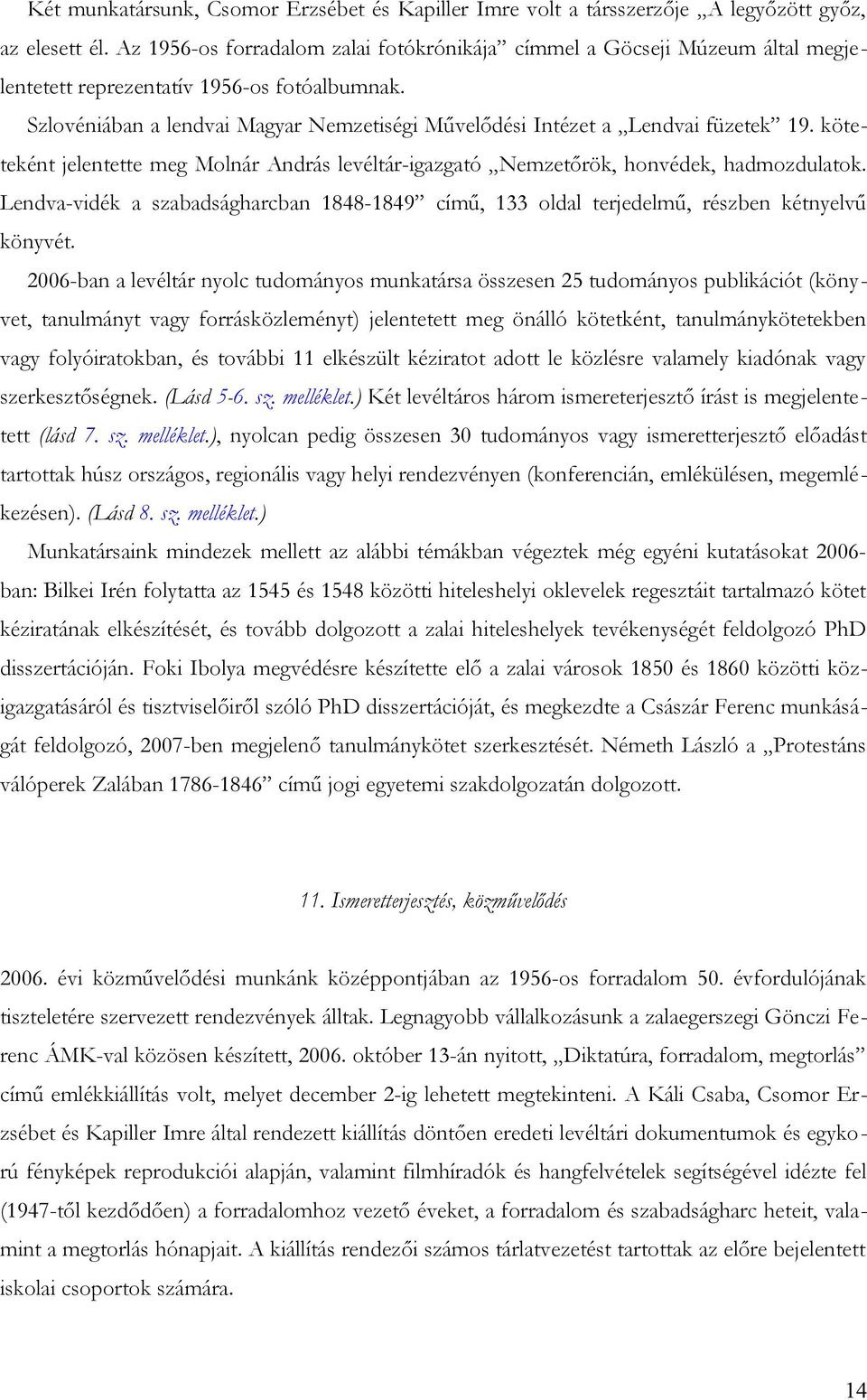 Szlovéniában a lendvai Magyar Nemzetiségi Művelődési Intézet a Lendvai füzetek 19. köteteként jelentette meg Molnár András levéltár-igazgató Nemzetőrök, honvédek, hadmozdulatok.