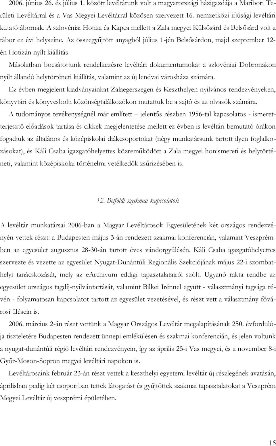 Az összegyűjtött anyagból július 1-jén Belsősárdon, majd szeptember 12- én Hotizán nyílt kiállítás.