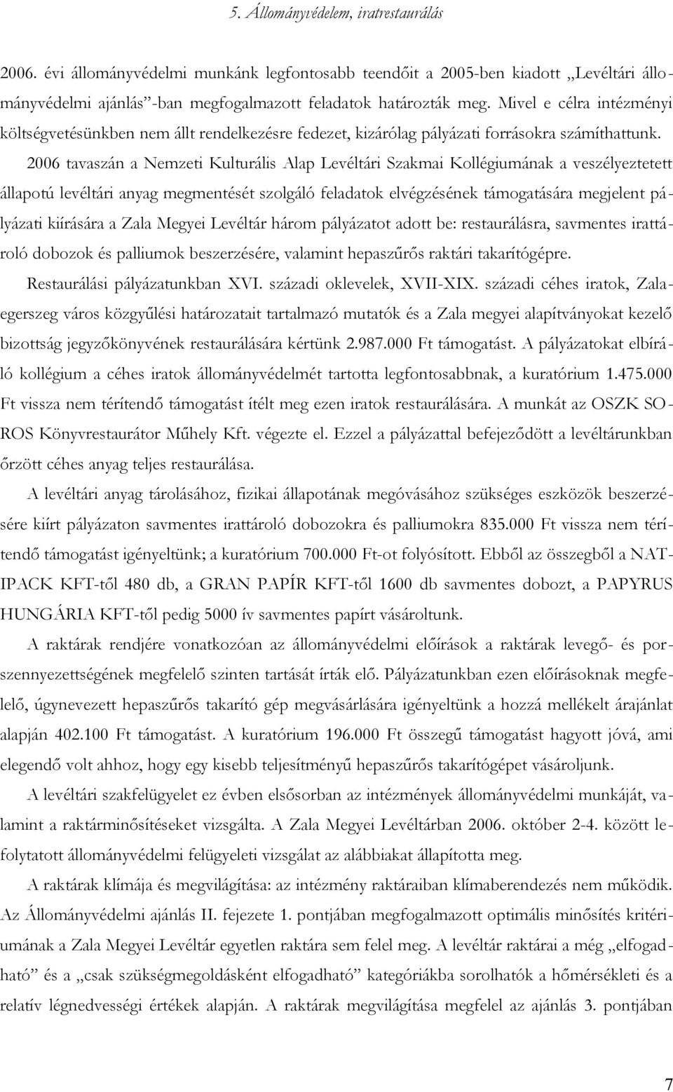 2006 tavaszán a Nemzeti Kulturális Alap Levéltári Szakmai Kollégiumának a veszélyeztetett állapotú levéltári anyag megmentését szolgáló feladatok elvégzésének támogatására megjelent pályázati