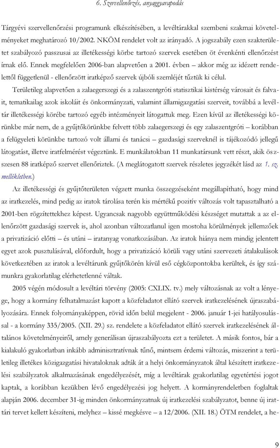 évben akkor még az idézett rendelettől függetlenül - ellenőrzött iratképző szervek újbóli szemléjét tűztük ki célul.