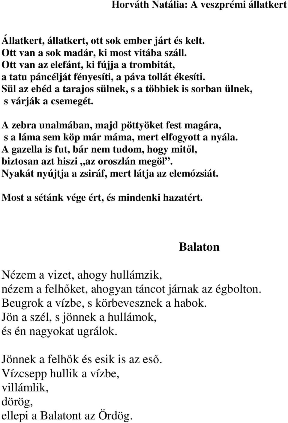 A zebra unalmában, majd pöttyöket fest magára, s a láma sem köp már máma, mert elfogyott a nyála. A gazella is fut, bár nem tudom, hogy mitől, biztosan azt hiszi az oroszlán megöl.