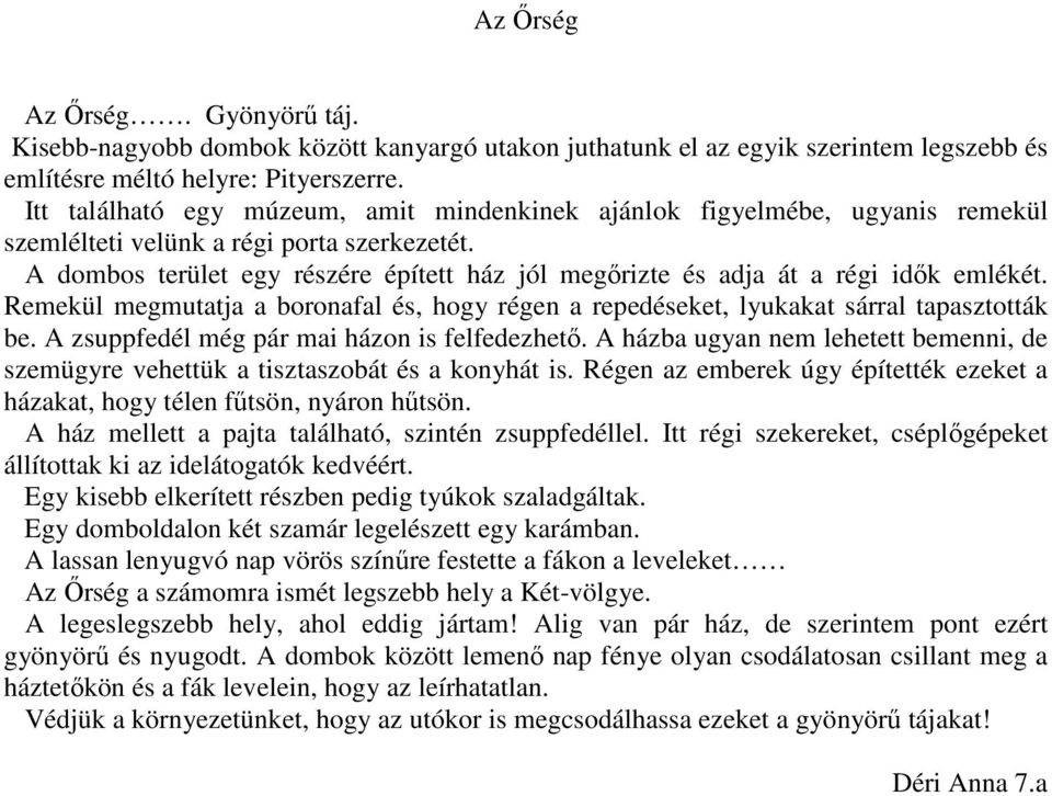 A dombos terület egy részére épített ház jól megőrizte és adja át a régi idők emlékét. Remekül megmutatja a boronafal és, hogy régen a repedéseket, lyukakat sárral tapasztották be.