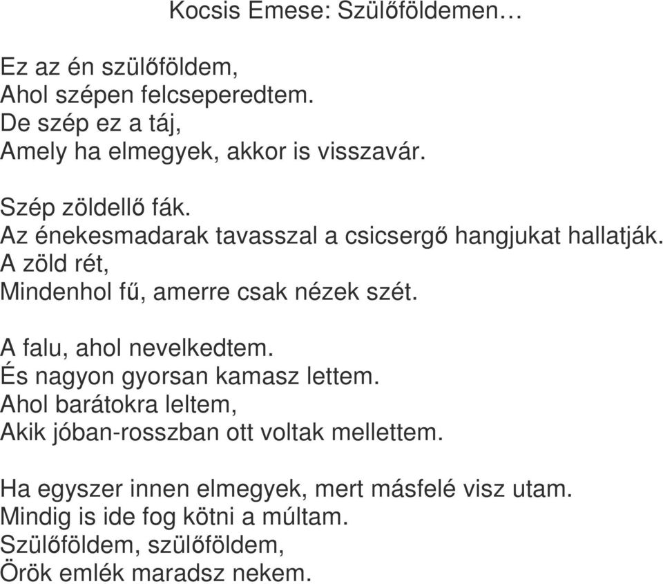 Az énekesmadarak tavasszal a csicsergő hangjukat hallatják. A zöld rét, Mindenhol fű, amerre csak nézek szét.