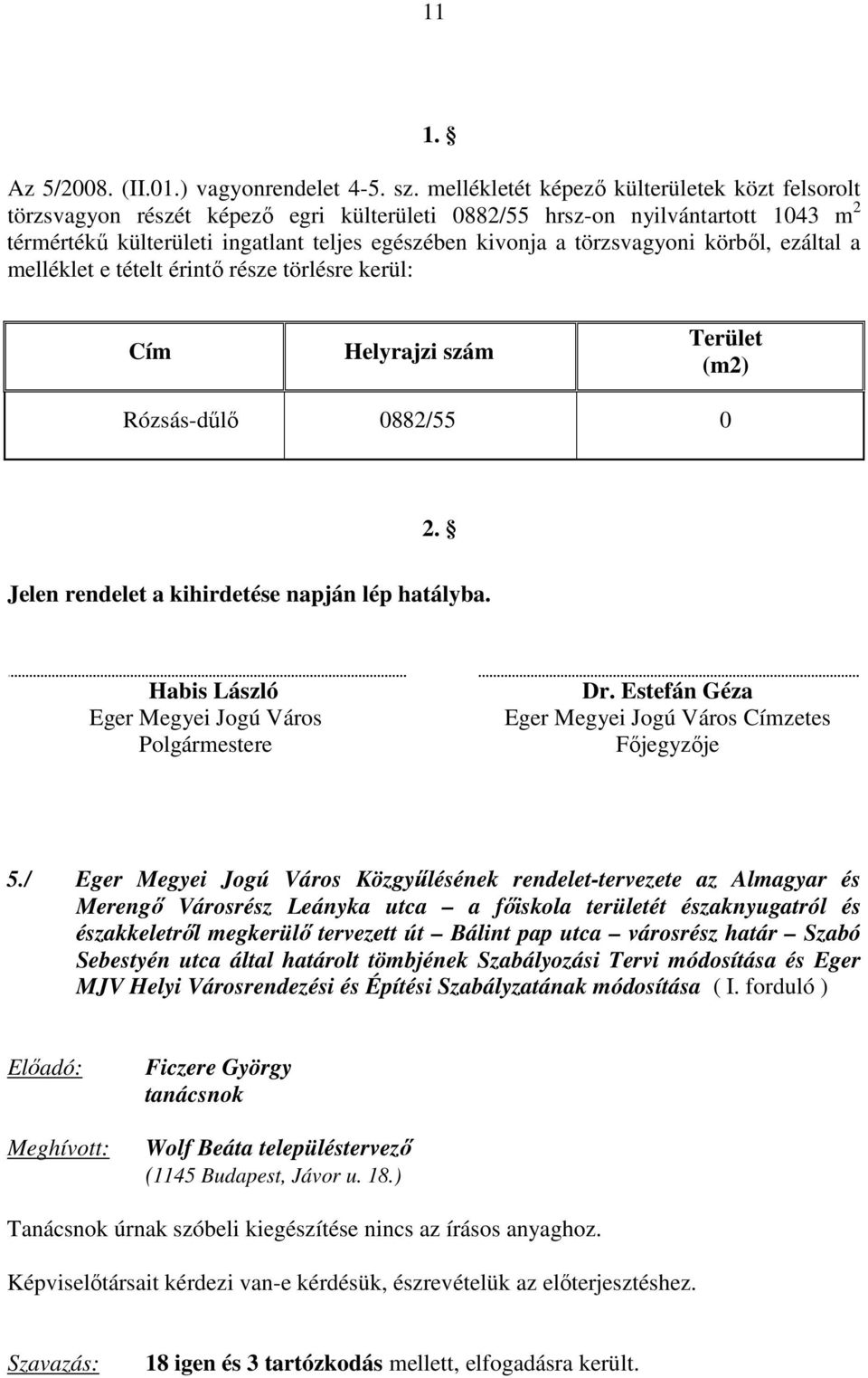 törzsvagyoni körből, ezáltal a melléklet e tételt érintő része törlésre kerül: Cím Helyrajzi szám Terület (m2) Rózsás-dűlő 0882/55 0 2. Jelen rendelet a kihirdetése napján lép hatályba.