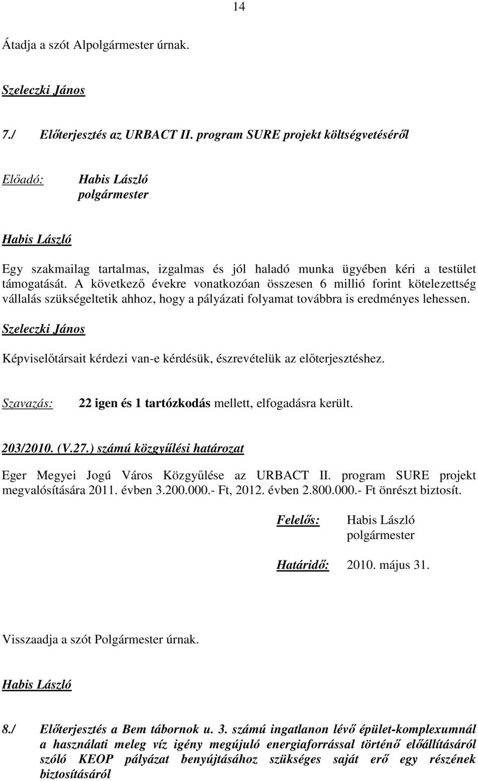 A következő évekre vonatkozóan összesen 6 millió forint kötelezettség vállalás szükségeltetik ahhoz, hogy a pályázati folyamat továbbra is eredményes lehessen.