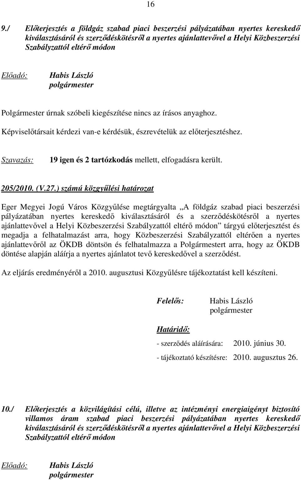 ) számú közgyűlési határozat Eger Megyei Jogú Város Közgyűlése megtárgyalta A földgáz szabad piaci beszerzési pályázatában nyertes kereskedő kiválasztásáról és a szerződéskötésről a nyertes