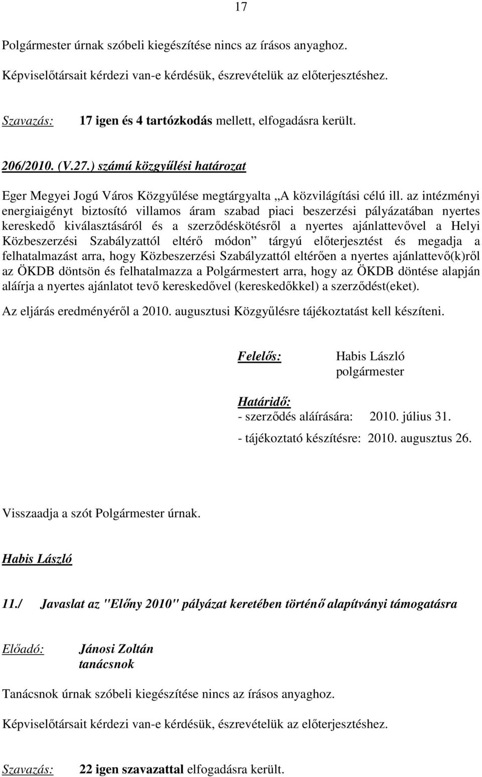 az intézményi energiaigényt biztosító villamos áram szabad piaci beszerzési pályázatában nyertes kereskedő kiválasztásáról és a szerződéskötésről a nyertes ajánlattevővel a Helyi Közbeszerzési