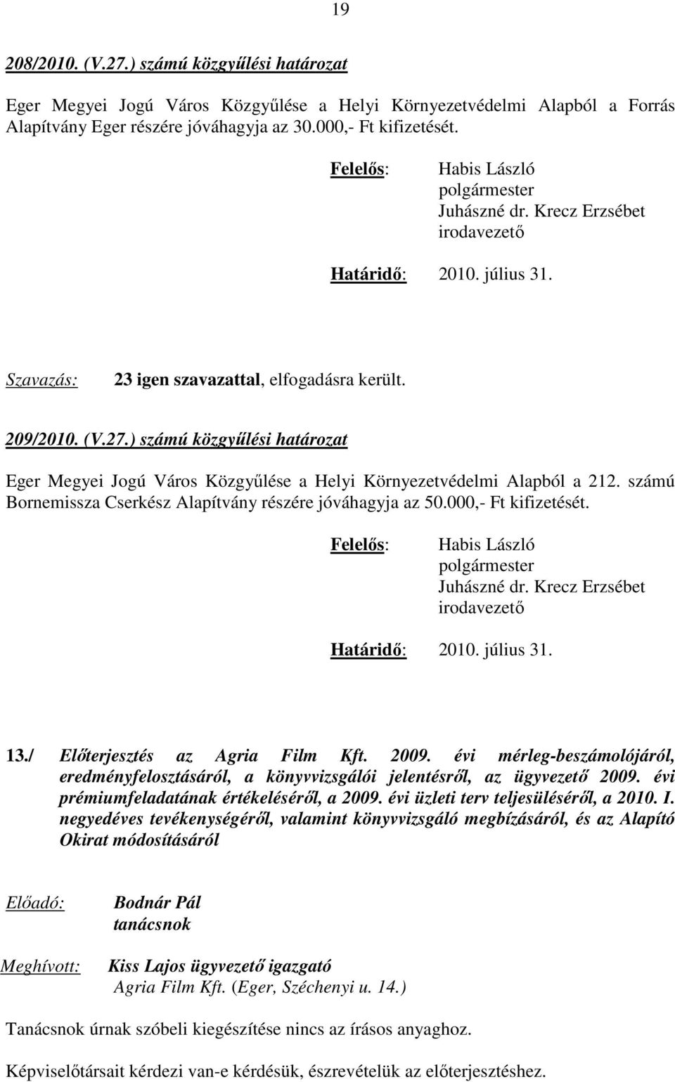 ) számú közgyűlési határozat Eger Megyei Jogú Város Közgyűlése a Helyi Környezetvédelmi Alapból a 212. számú Bornemissza Cserkész Alapítvány részére jóváhagyja az 50.000,- Ft kifizetését.