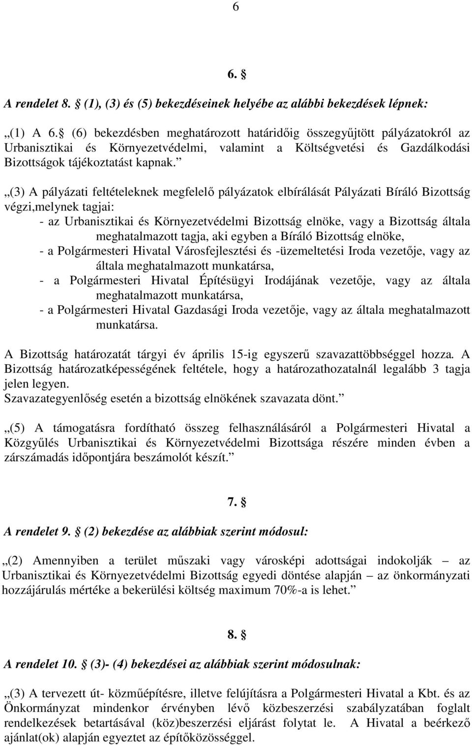 (3) A pályázati feltételeknek megfelelő pályázatok elbírálását Pályázati Bíráló Bizottság végzi,melynek tagjai: - az Urbanisztikai és Környezetvédelmi Bizottság elnöke, vagy a Bizottság általa