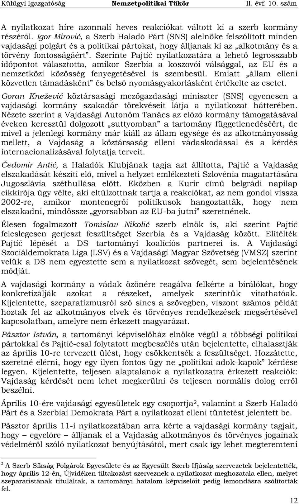 Szerinte Pajtić nyilatkozatára a lehető legrosszabb időpontot választotta, amikor Szerbia a koszovói válsággal, az EU és a nemzetközi közösség fenyegetésével is szembesül.