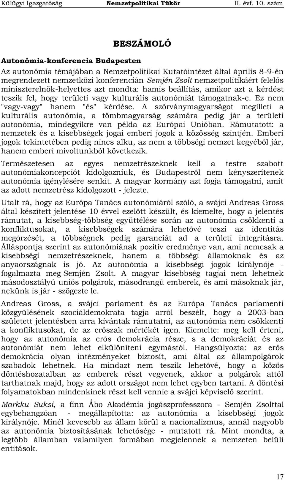 A szórványmagyarságot megilleti a kulturális autonómia, a tömbmagyarság számára pedig jár a területi autonómia, mindegyikre van példa az Európai Unióban.