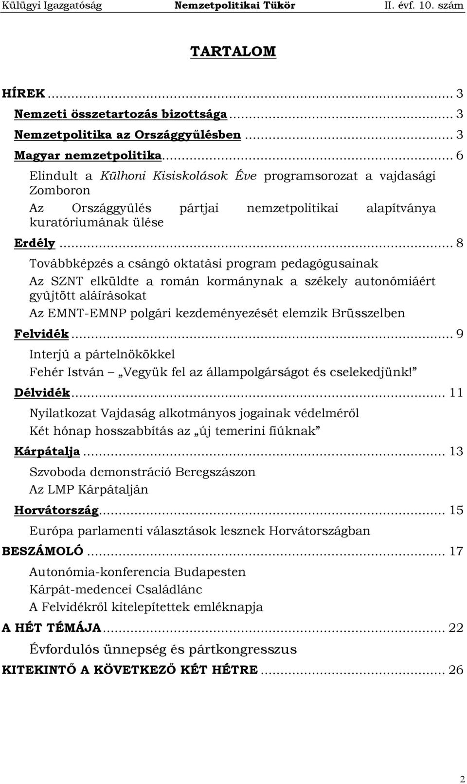 .. 8 Továbbképzés a csángó oktatási program pedagógusainak Az SZNT elküldte a román kormánynak a székely autonómiáért gyűjtött aláírásokat Az EMNT-EMNP polgári kezdeményezését elemzik Brüsszelben