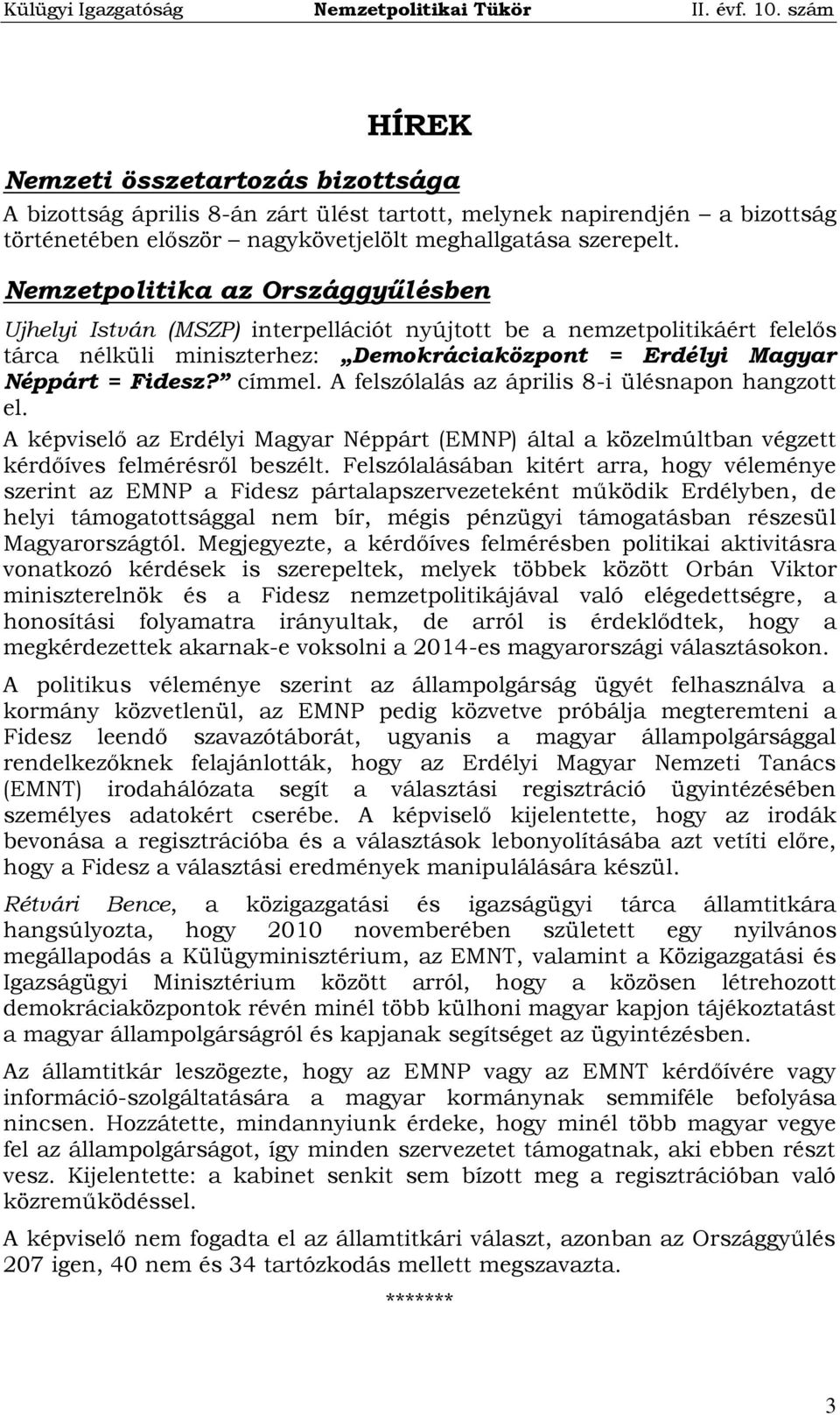 A felszólalás az április 8-i ülésnapon hangzott el. A képviselő az Erdélyi Magyar Néppárt (EMNP) által a közelmúltban végzett kérdőíves felmérésről beszélt.